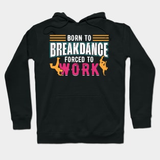 Born to Breakdance Forced to Work breakdancing Hoodie